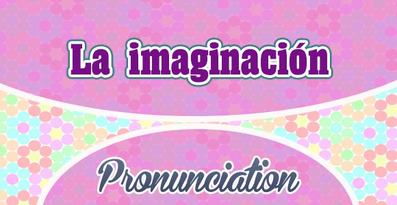 La imaginación es la medida del genio - French Pronunciation
