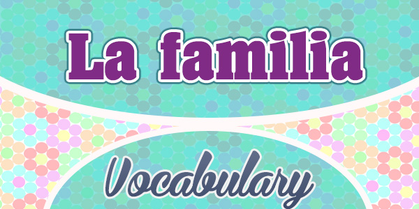 Spanish Vocabulary La Familia - The Family