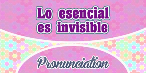 Lo esencial es invisible a los ojos - French Pronunciation