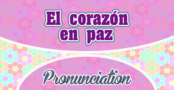 El corazon en paz - French Pronunciation