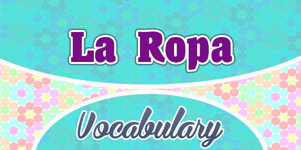 La Ropa-The Clothing - Spanish Vocabulary