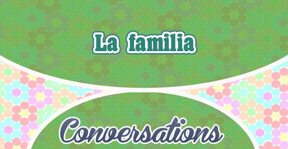 Conversation-the Family-La familia-Spanishcircles