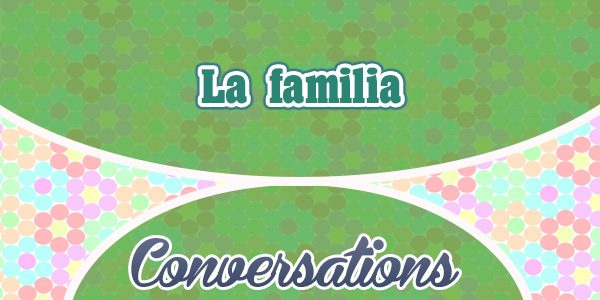 Conversation-the Family-La familia