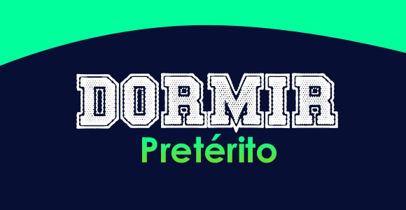 DORMIR (Pretérito)