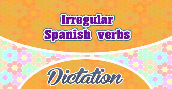 Irregular Spanish verbs - Dictation