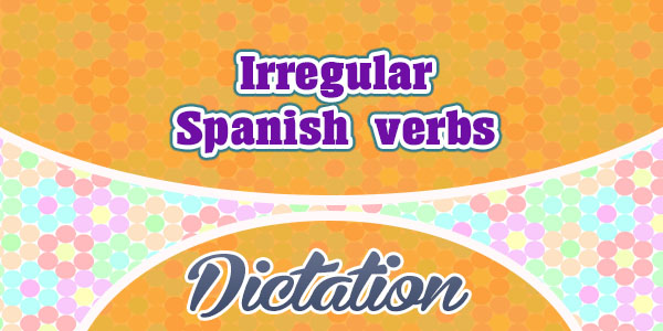 Irregular Spanish verbs - Dictation