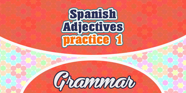 Spanish Adjectives Practice 1 Spanish Circles
