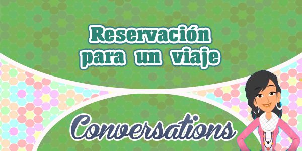 Reservación para un viaje – Making Travel Reservations