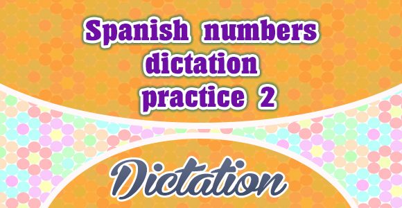 Spanish numbers dictation practice 2 - Dictation