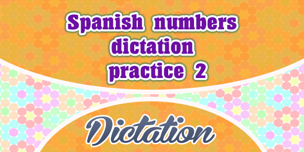 Spanish numbers dictation practice 2 - Dictation