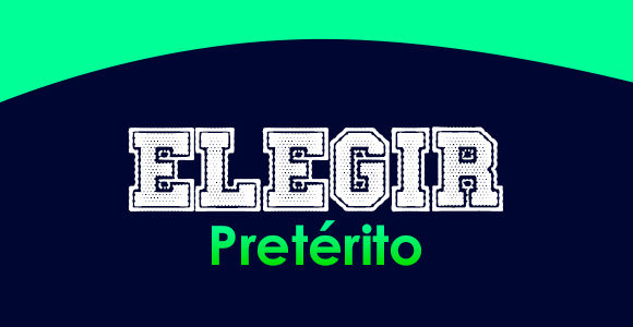 ELEGIR (Pretérito)