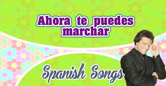 Luis Miguel - Ahora te puedes marchar - Spanish Songs