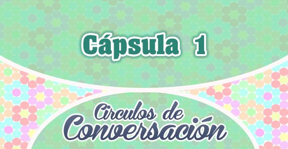 Cápsula 1 – Círculos de conversación