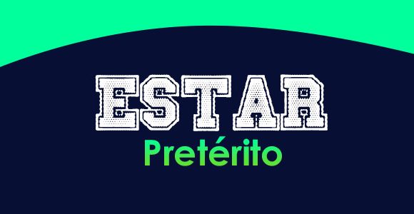 Estar (Pretérito) - Spanish Conjugation