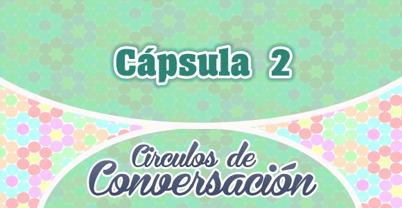 Cápsula 2 – Círculos de conversación