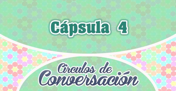 Cápsula 4 - Círculos de conversación