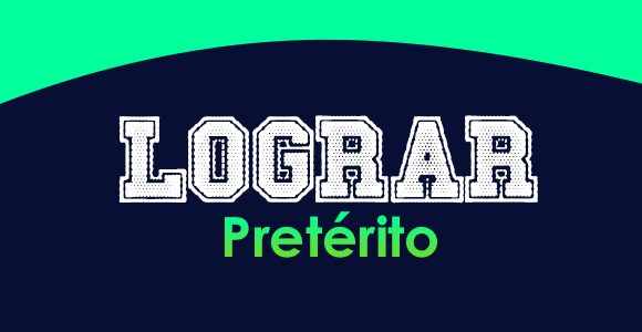 LOGRAR (Pretérito)