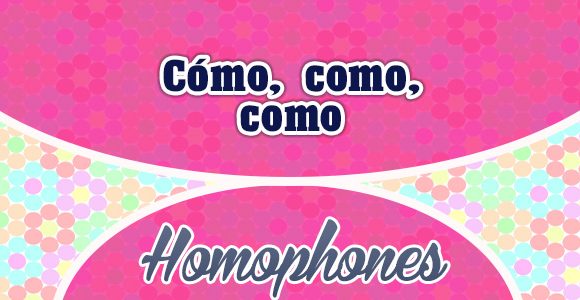 Homophones Cómo como como