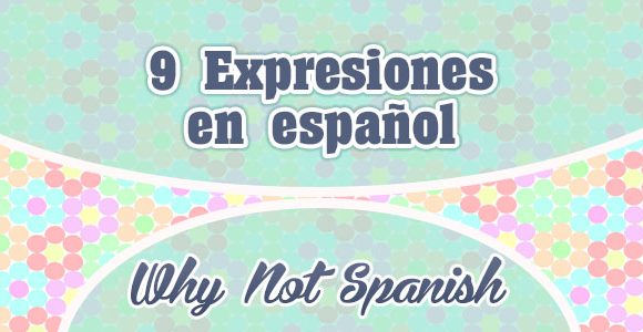 9 Expresiones en español - WhyNotSpanish