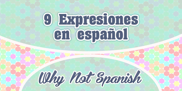 9 Expresiones en español - WhyNotSpanish