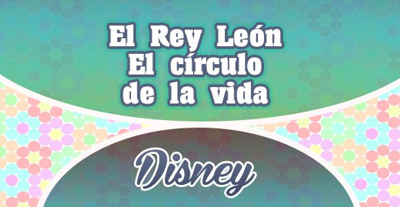 El Rey León - El círculo de la vida - Disney