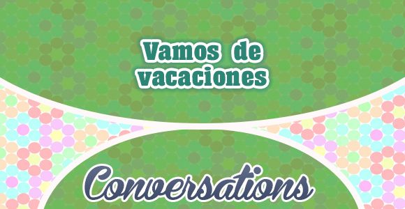 Vamos de vacaciones - Conversation