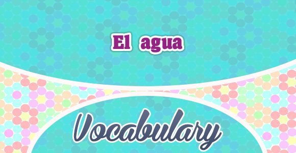 El agua - Water - Vocabulary