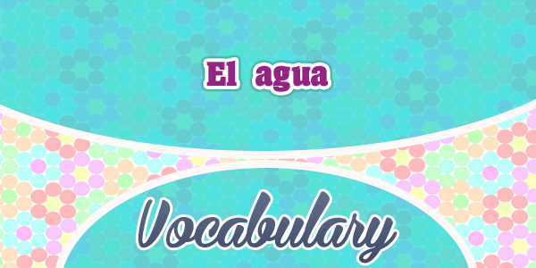 El agua - Water - Vocabulary