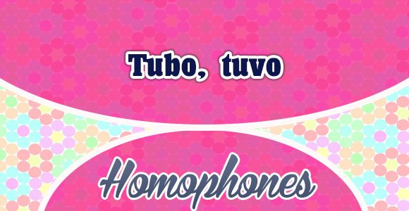 Homophones Tubo tuvo - Spanish Circles