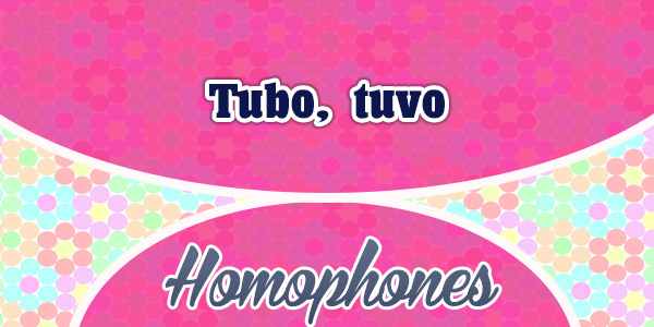 Homophones Tubo tuvo - Spanish Circles