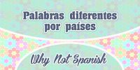 Palabras diferentes por países – WhyNotSpanish