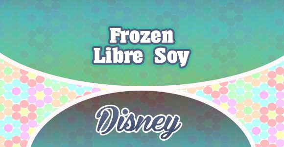 Frozen - Libre Soy - Disney