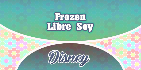 Frozen - Libre Soy - Disney