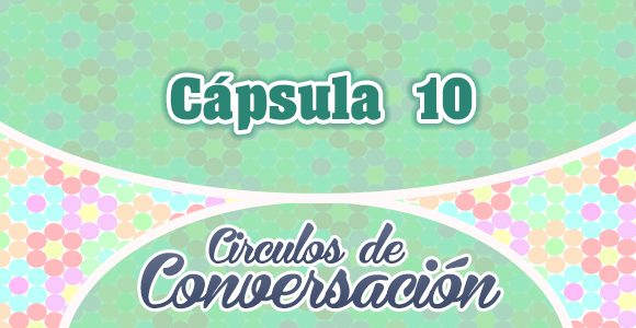 Cápsula 10 – Círculos de conversación