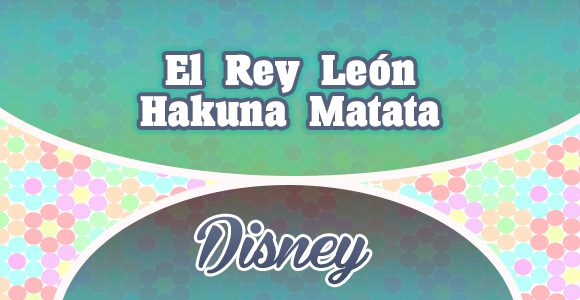 El Rey León - Hakuna Matata