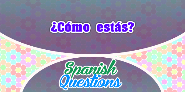 Cómo estás - Spanish Question - Spanish Circles