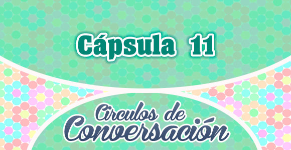 Cápsula 11 – Círculos de conversación