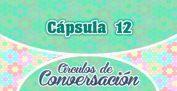 Cápsula 12 – Círculos de conversación