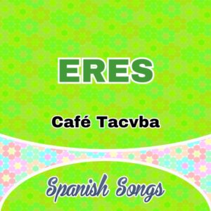 Eres - Café Tacvba - Spanish Songs
