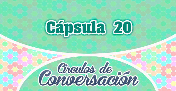 Cápsula 20 – Círculos de conversación