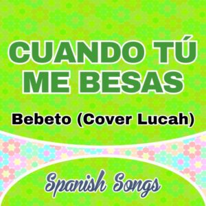 Bebeto (Cover Lucah) - Cuando tú me besas