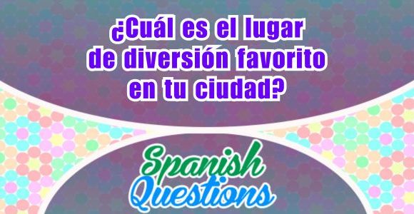 ¿Cuál es el lugar de diversión favorito en tu ciudad y porqué?