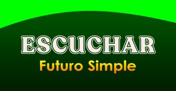 ESCUCHAR (Futuro simple)