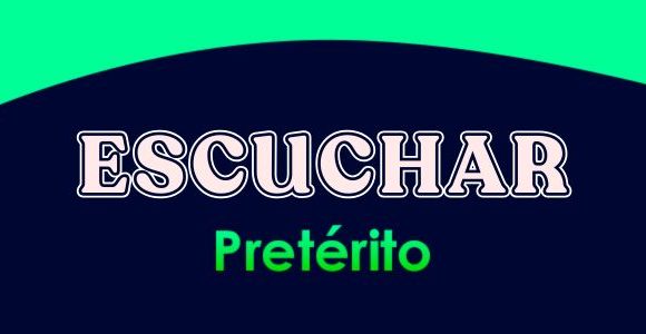 ESCUCHAR (Pretérito)