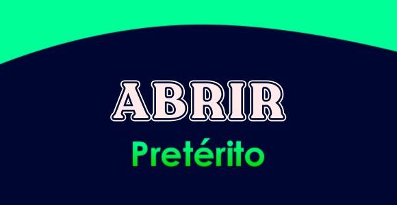 ABRIR (Pretérito)
