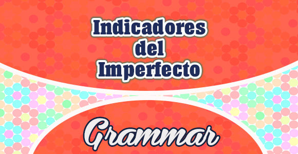 Indicadores del imperfecto - grammar