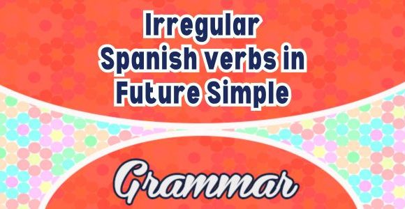 Irregular Spanish verbs in future simple - Grammar