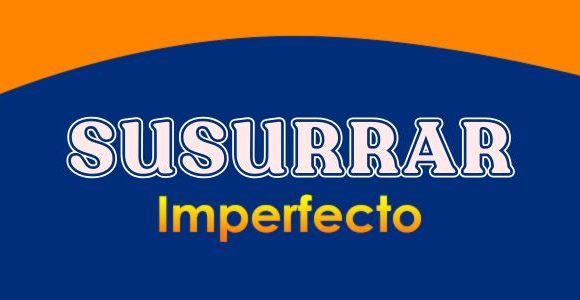 SUSURRAR (Imperfecto)