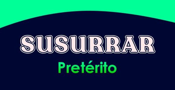 SUSURRAR (Pretérito)