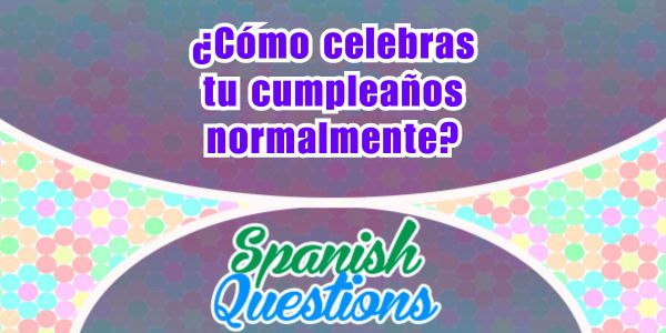 ¿Cómo celebras tu cumpleaños?